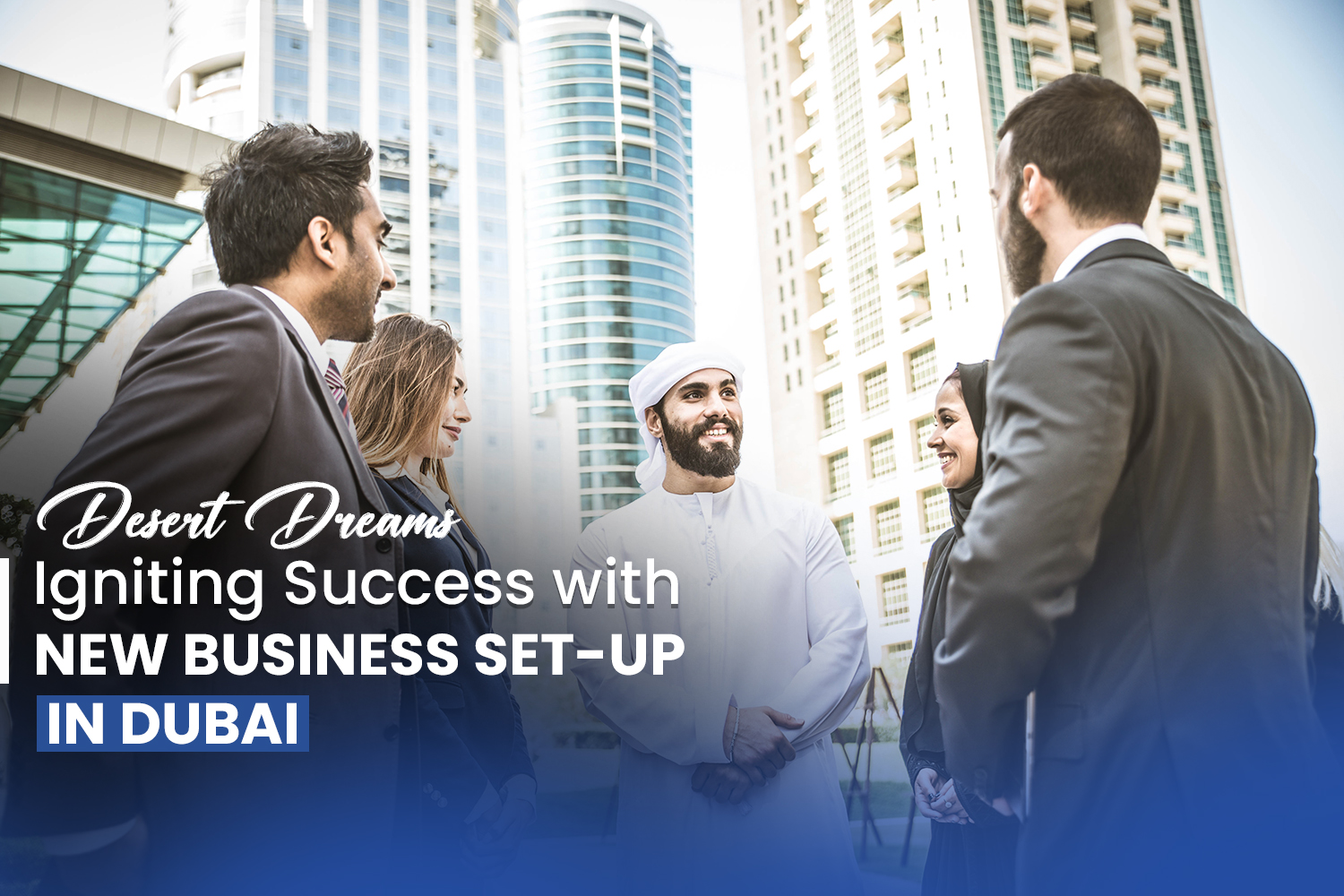 Desert Dreams: Igniting Success with New Business Set-Up in Dubai 2 New Business Set-Up in Dubai